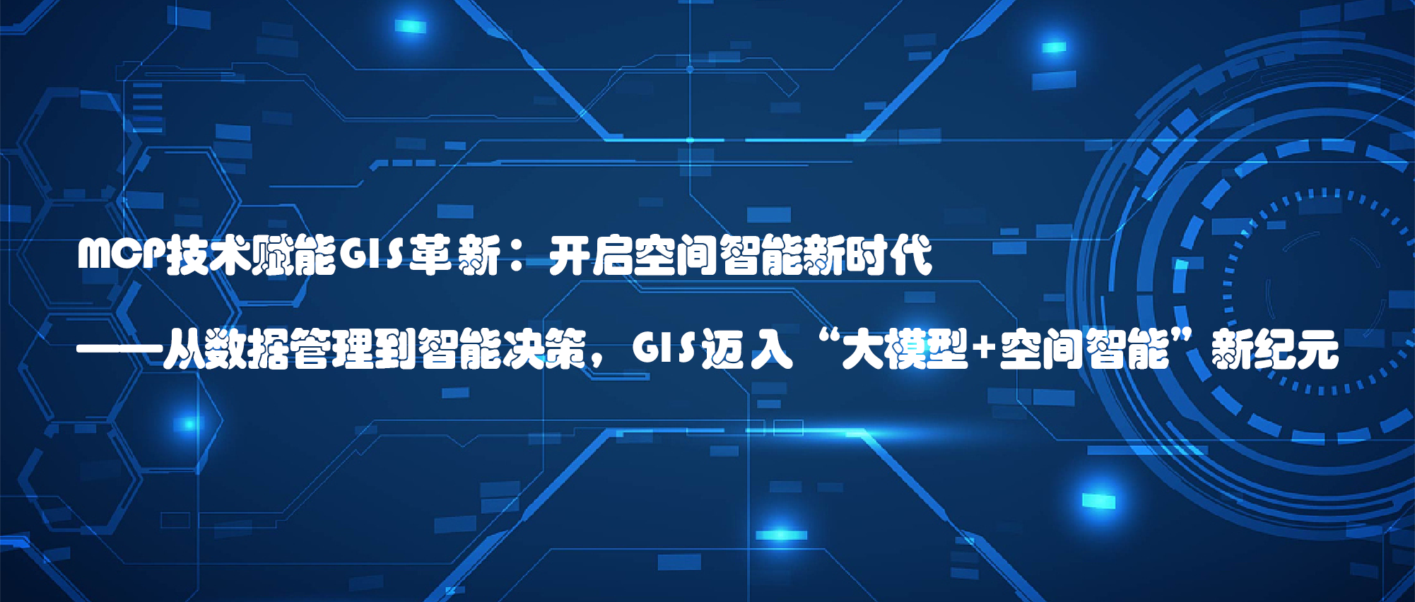 MCP技術(shù)賦能GIS革新：開(kāi)啟空間智能新時(shí)代 ——從數據管理到智能決策，GIS邁入“大模型+空間智能”新紀元 ?
